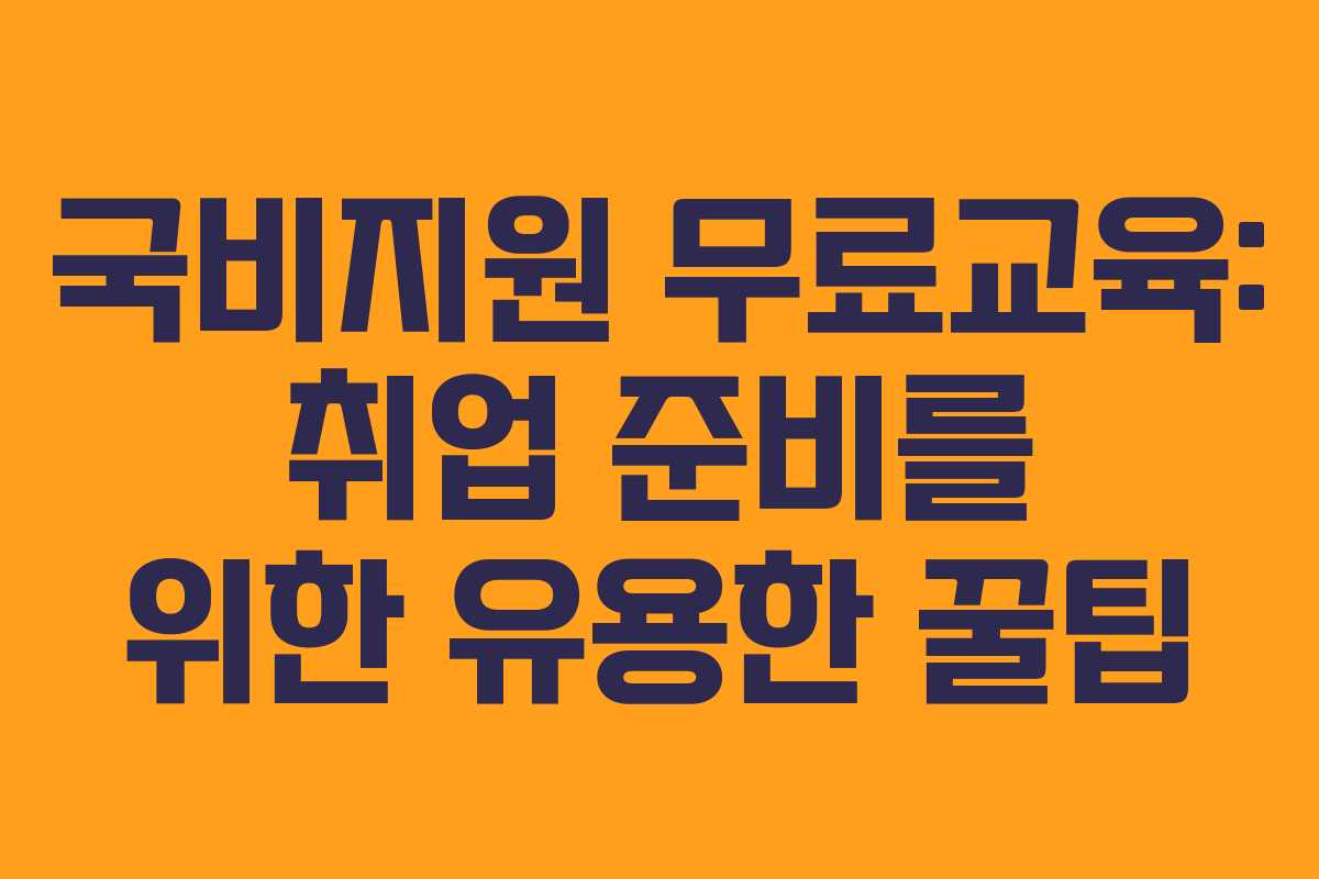 국비지원 무료교육: 취업 준비를 위한 유용한 꿀팁