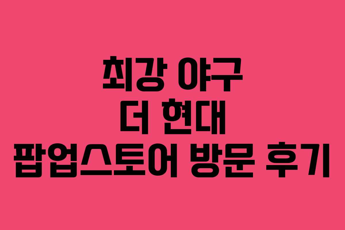 최강 야구 더 현대 팝업스토어 방문 후기