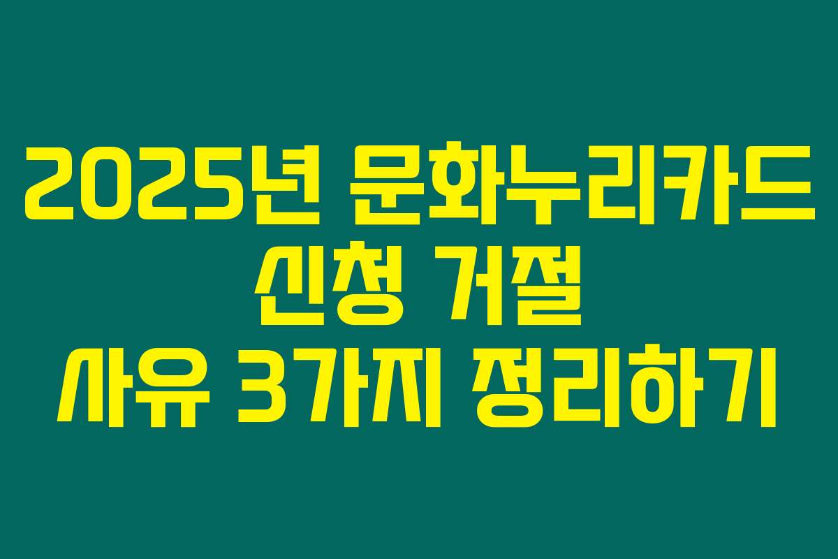 2025년 문화누리카드 신청 거절 사유 3가지 정리하기