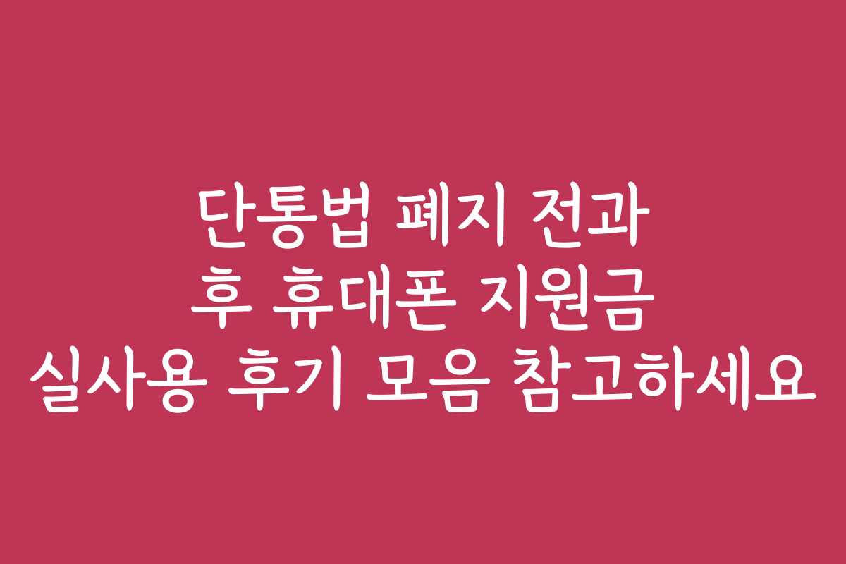 단통법 폐지 전과 후 휴대폰 지원금 실사용 후기 모음 참고하세요