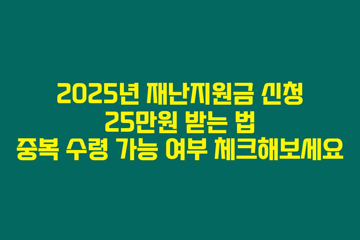 2025년 재난지원금 신청 25만원 받는 법 중복 수령 가능 여부 체크해보세요