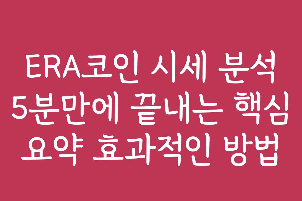 ERA코인 시세 분석 5분만에 끝내는 핵심 요약 효과적인 방법