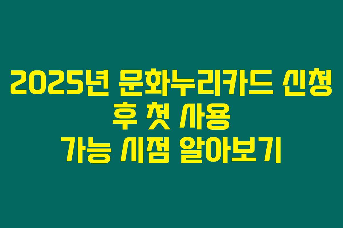 2025년 문화누리카드 신청 후 첫 사용 가능 시점 알아보기