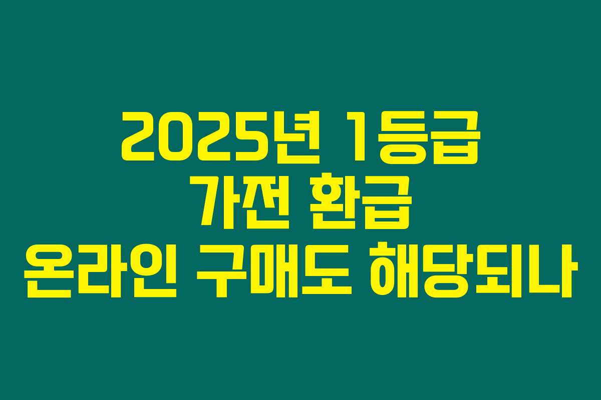 2025년 1등급 가전 환급 온라인 구매도 해당되나
