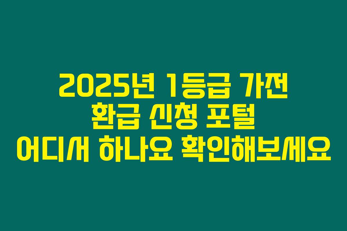 2025년 1등급 가전 환급 신청 포털 어디서 하나요 확인해보세요