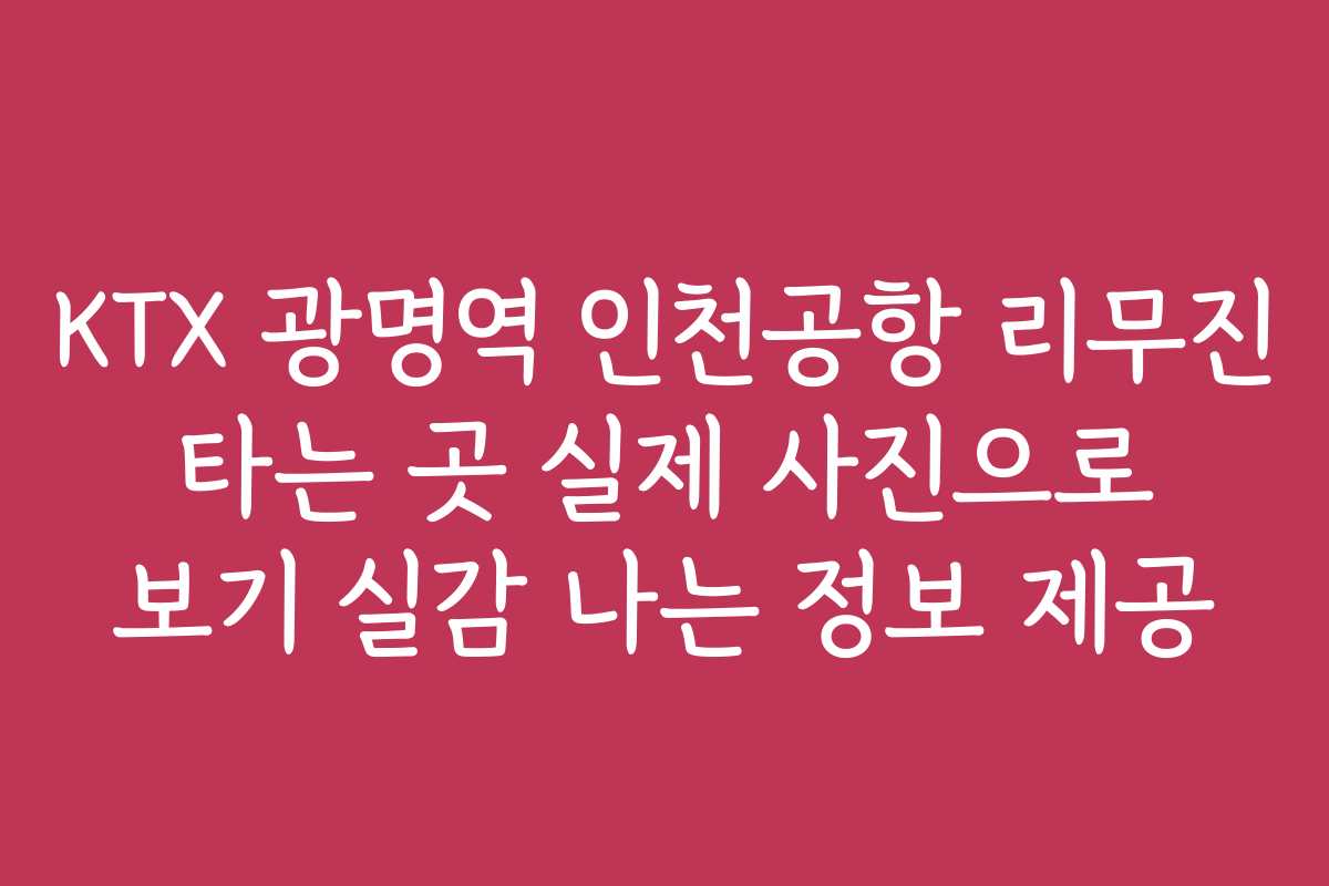 KTX 광명역 인천공항 리무진 타는 곳 실제 사진으로 보기 실감 나는 정보 제공