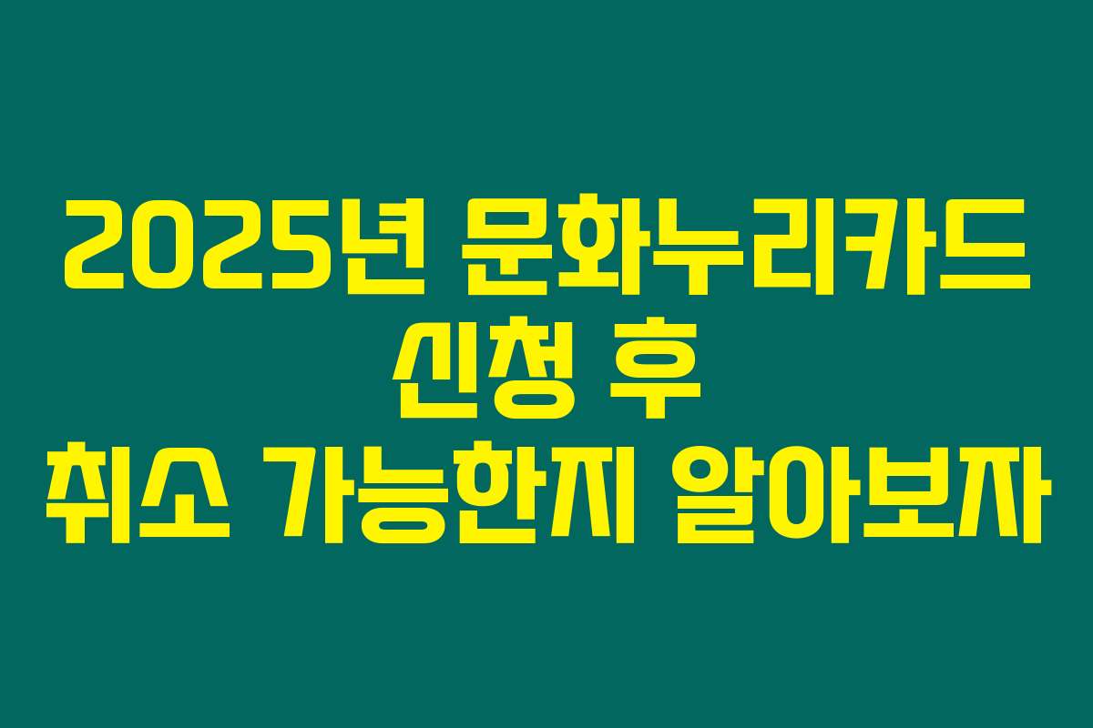 2025년 문화누리카드 신청 후 취소 가능한지 알아보자