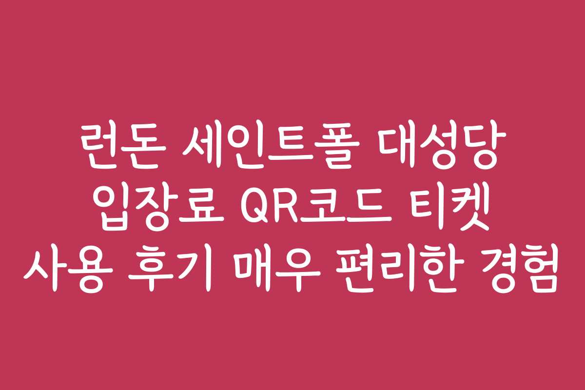 런돈 세인트폴 대성당 입장료 QR코드 티켓 사용 후기 매우 편리한 경험