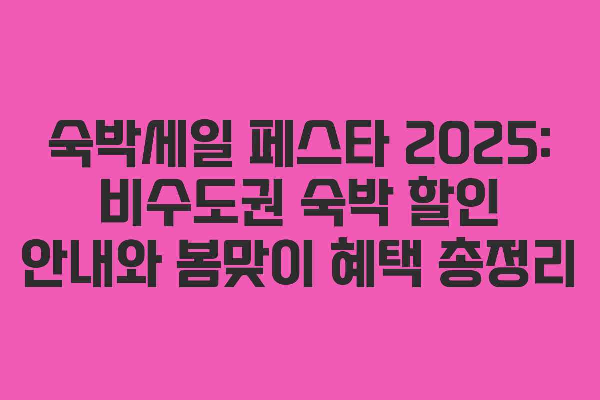 숙박세일 페스타 2025: 비수도권 숙박 할인 안내와 봄맞이 혜택 총정리
