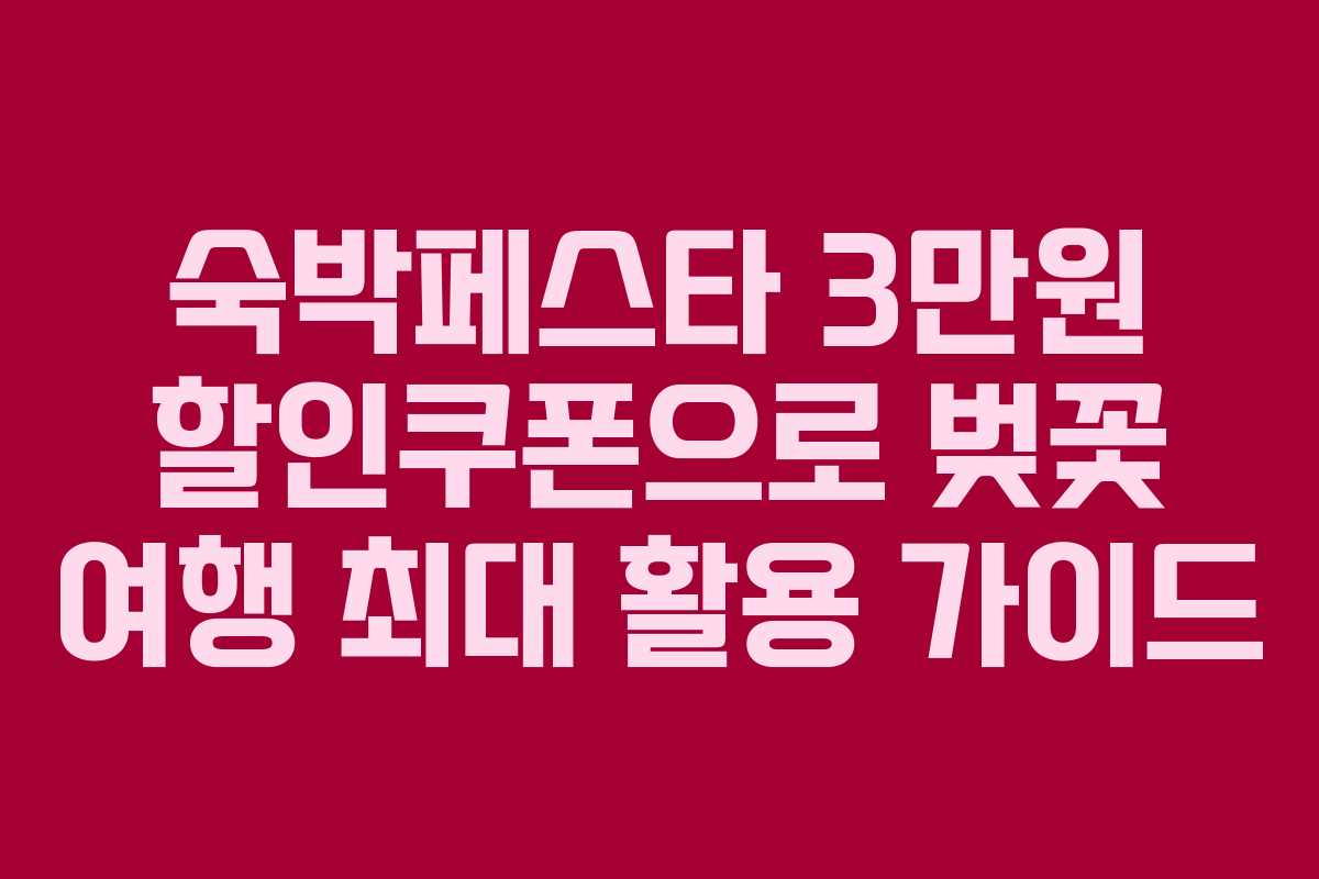숙박페스타 3만원 할인쿠폰으로 벚꽃 여행 최대 활용 가이드