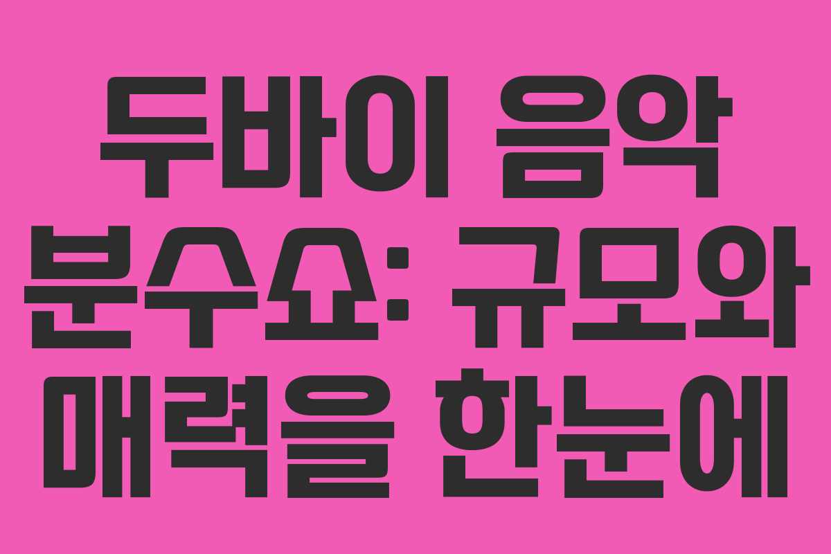 두바이 음악 분수쇼: 규모와 매력을 한눈에