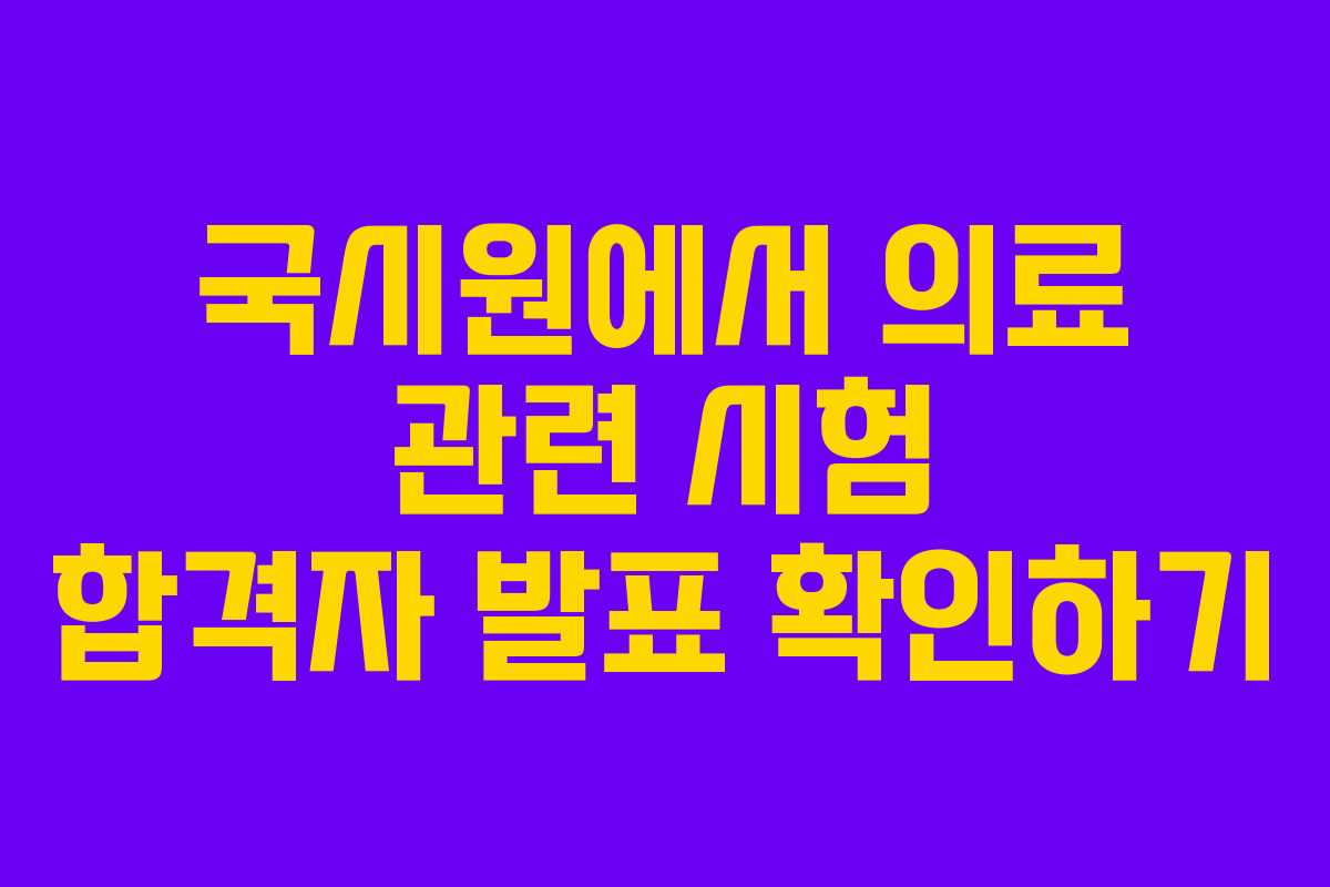 국시원에서 의료 관련 시험 합격자 발표 확인하기