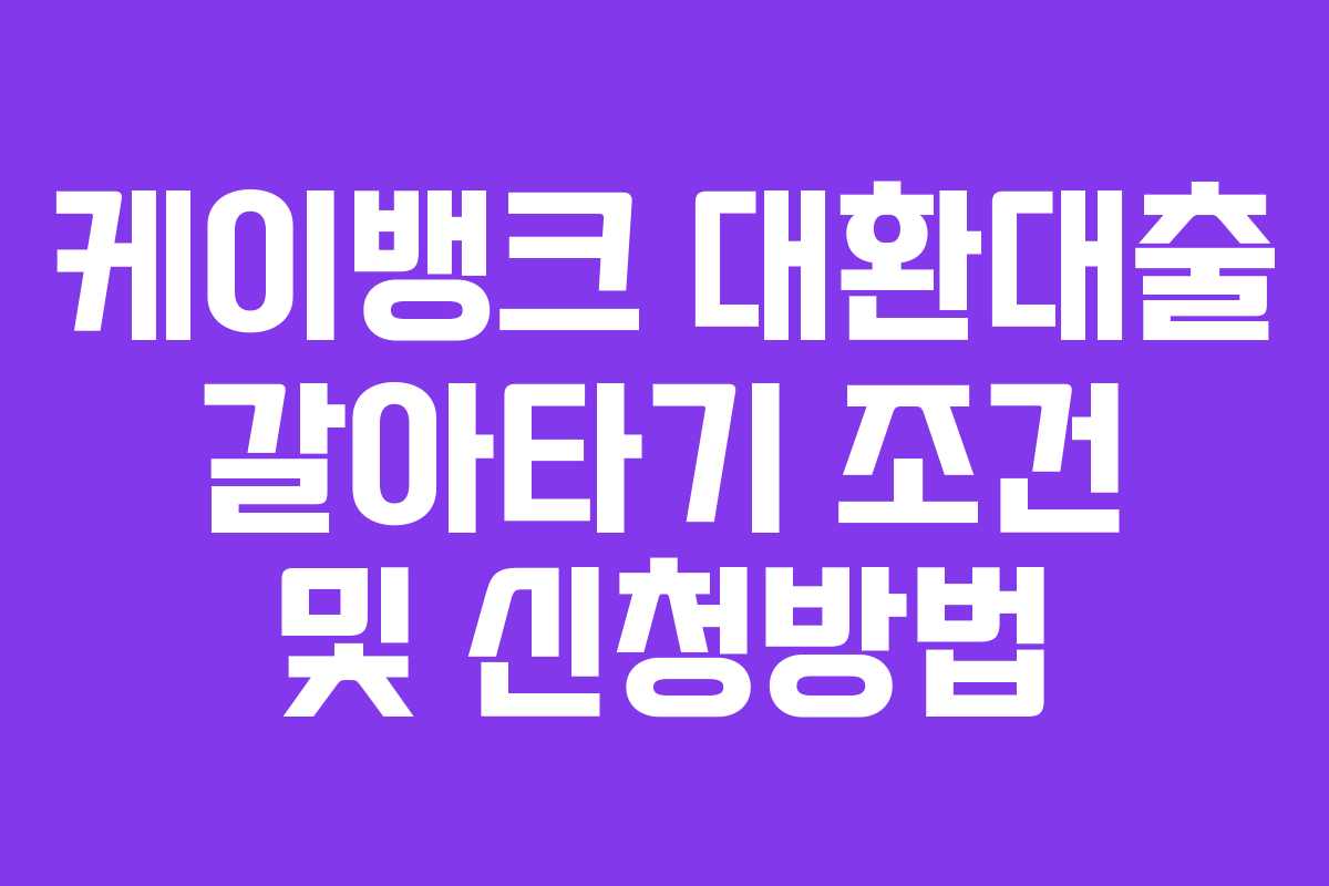 케이뱅크 대환대출 갈아타기 조건 및 신청방법