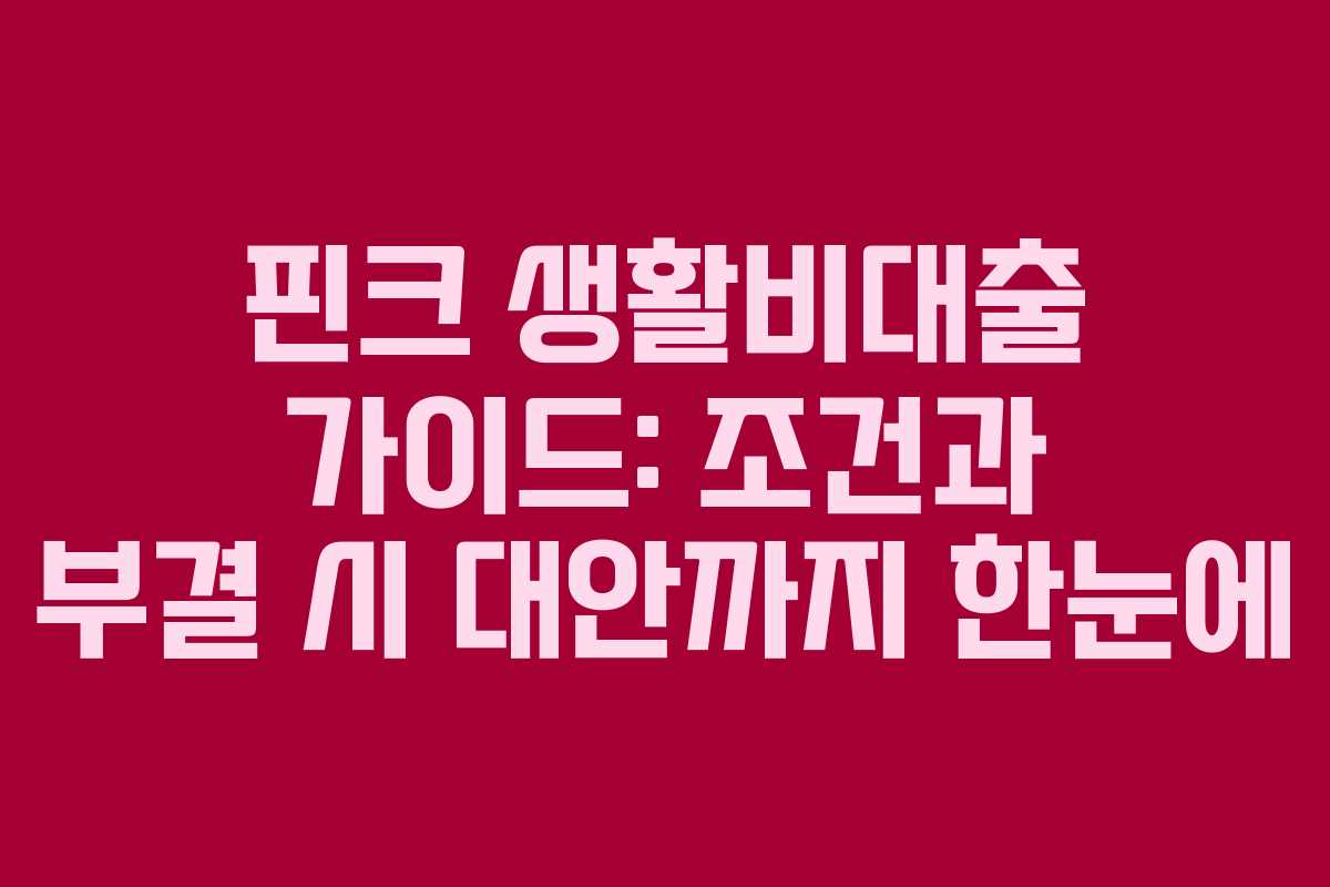 핀크 생활비대출 가이드: 조건과 부결 시 대안까지 한눈에