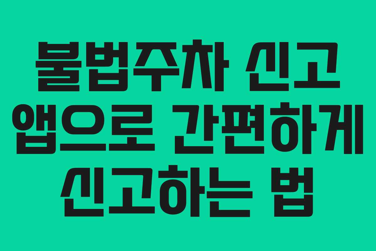 불법주차 신고 앱으로 간편하게 신고하는 법