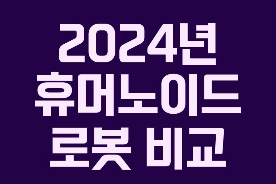 2024년 휴머노이드 로봇 비교
