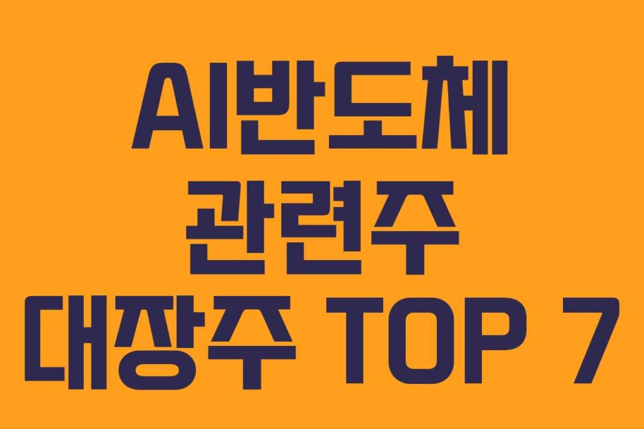 AI반도체 관련주 대장주 TOP 7
