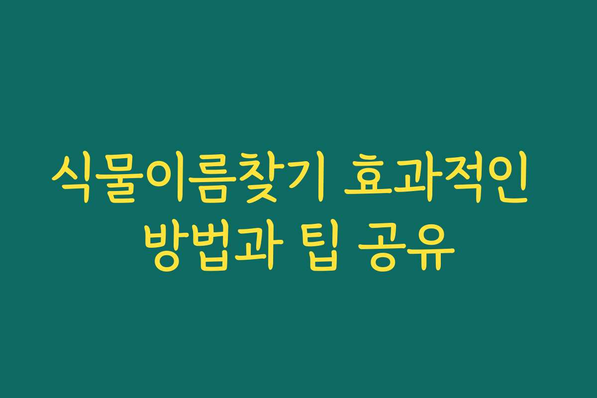 식물이름찾기 효과적인 방법과 팁 공유