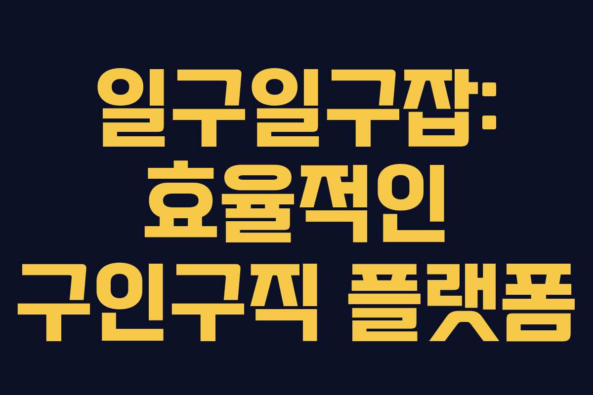 일구일구잡: 효율적인 구인구직 플랫폼