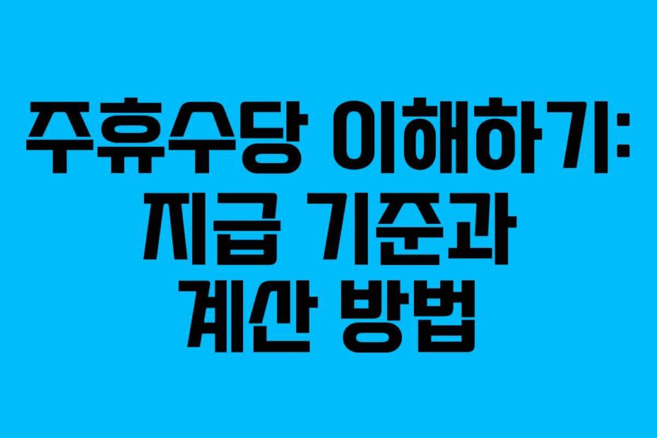 주휴수당 이해하기: 지급 기준과 계산 방법