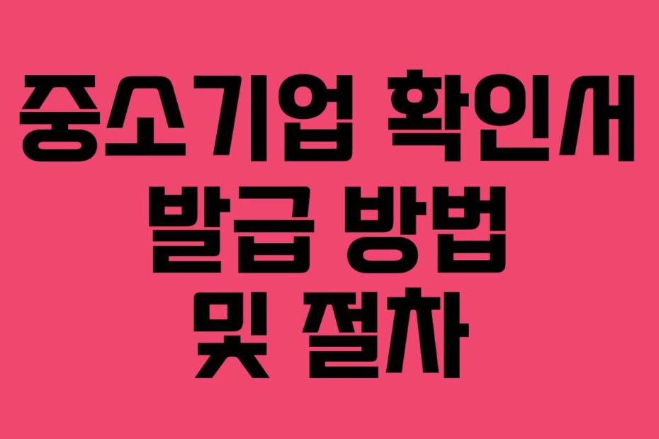 중소기업 확인서 발급 방법 및 절차