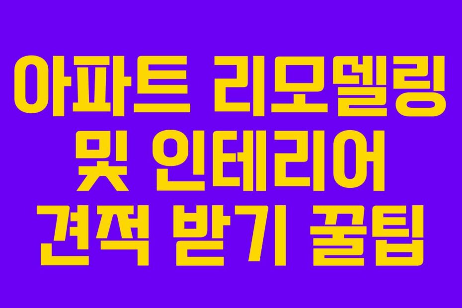 아파트 리모델링 및 인테리어 견적 받기 꿀팁
