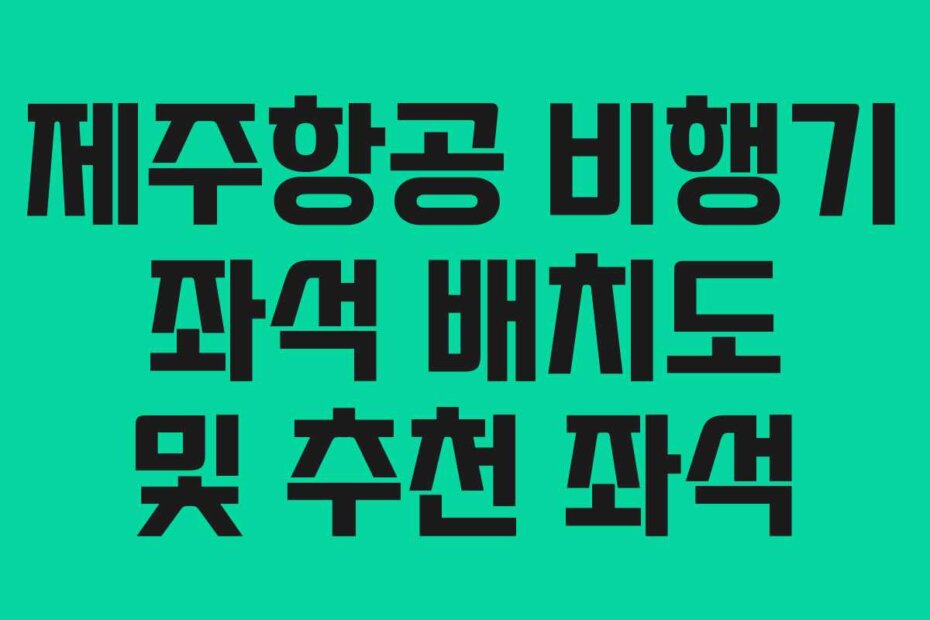 제주항공 비행기 좌석 배치도 및 추천 좌석