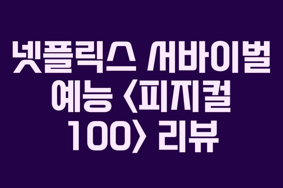 넷플릭스 서바이벌 예능  리뷰