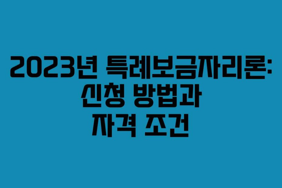 2023년 특례보금자리론: 신청 방법과 자격 조건
