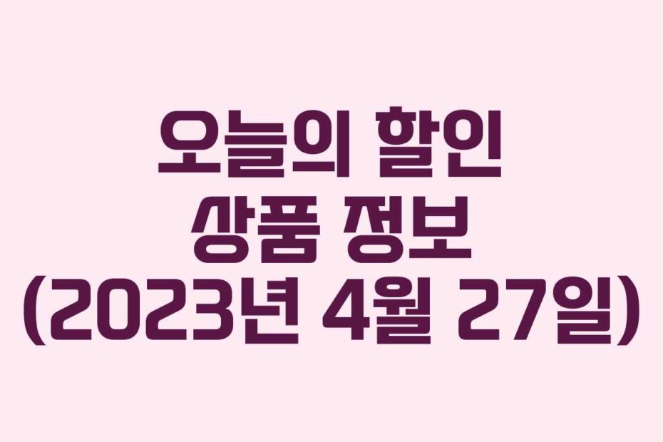 오늘의 할인 상품 정보 (2023년 4월 27일)