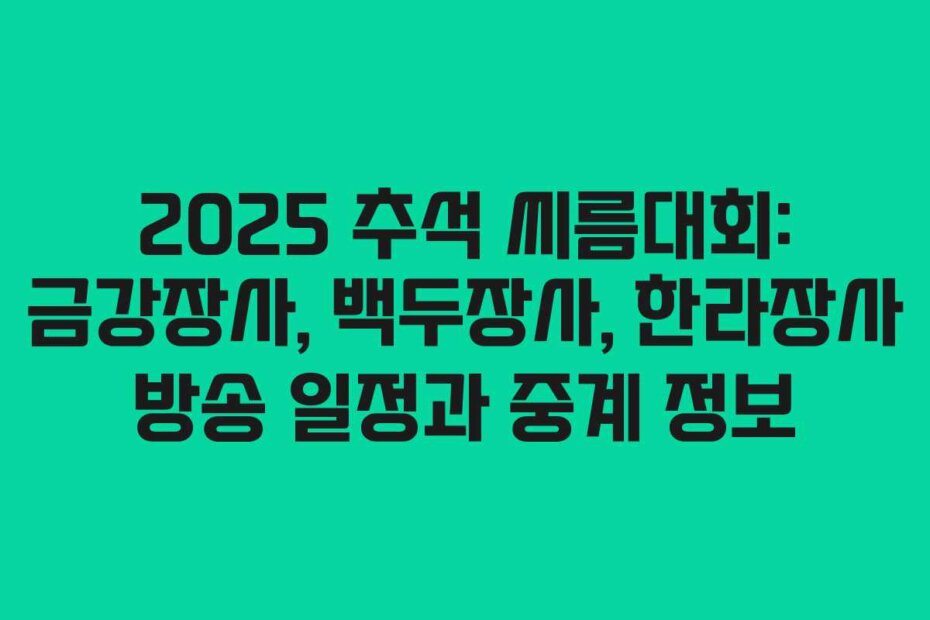 2025 추석 씨름대회: 금강장사, 백두장사, 한라장사 방송 일정과 중계 정보