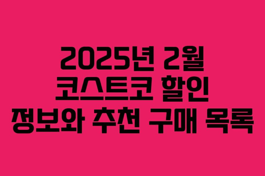 2025년 2월 코스트코 할인 정보와 추천 구매 목록