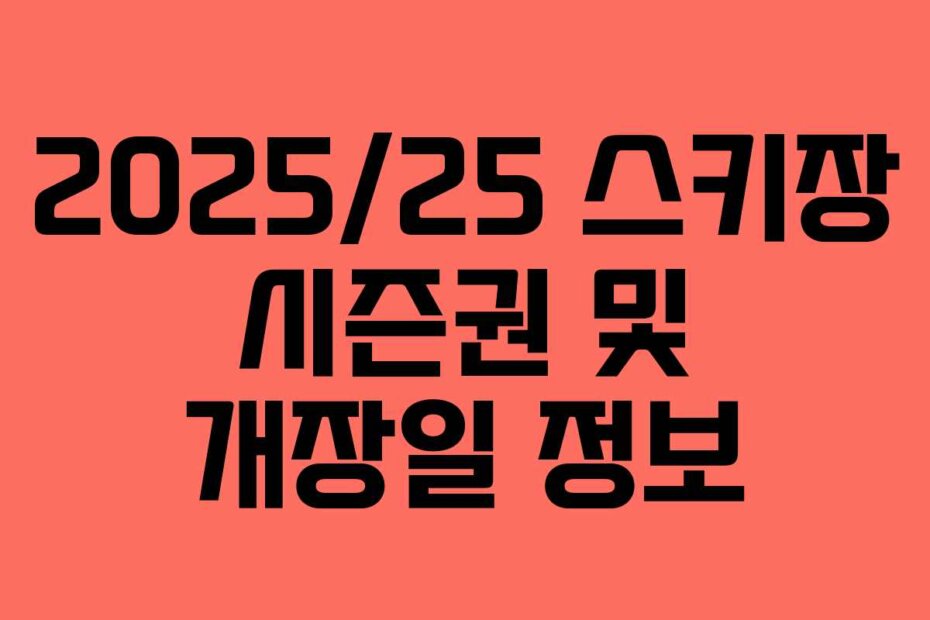 2025/25 스키장 시즌권 및 개장일 정보