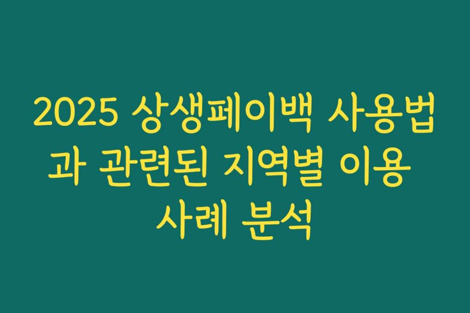 2025 상생페이백 사용법과 관련된 지역별 이용 사례 분석