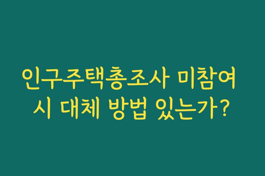 인구주택총조사 미참여 시 대체 방법 있는가?