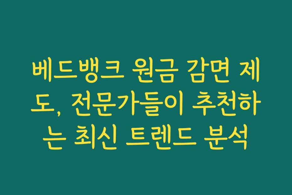 베드뱅크 원금 감면 제도, 전문가들이 추천하는 최신 트렌드 분석