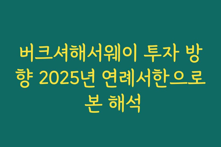 버크셔해서웨이 투자 방향 2025년 연례서한으로 본 해석