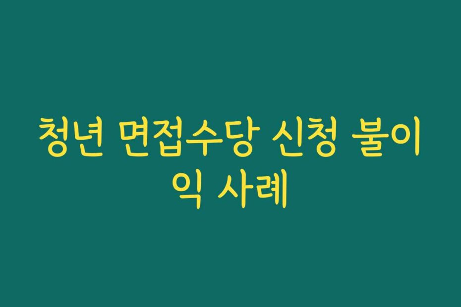청년 면접수당 신청 불이익 사례