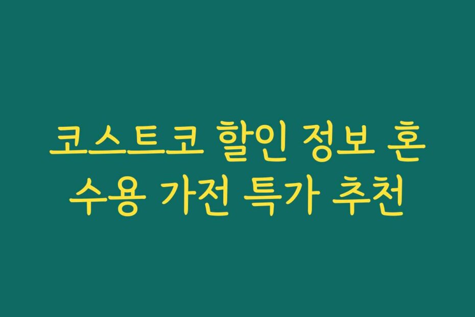 코스트코 할인 정보 혼수용 가전 특가 추천