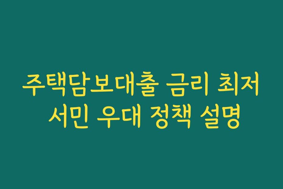 주택담보대출 금리 최저 서민 우대 정책 설명