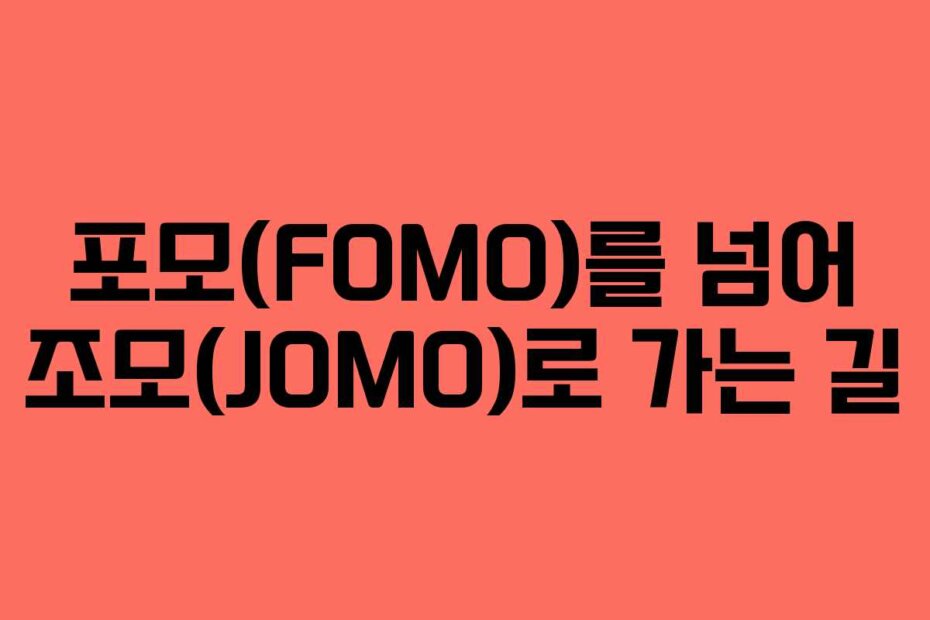 포모(FOMO)를 넘어 조모(JOMO)로 가는 길