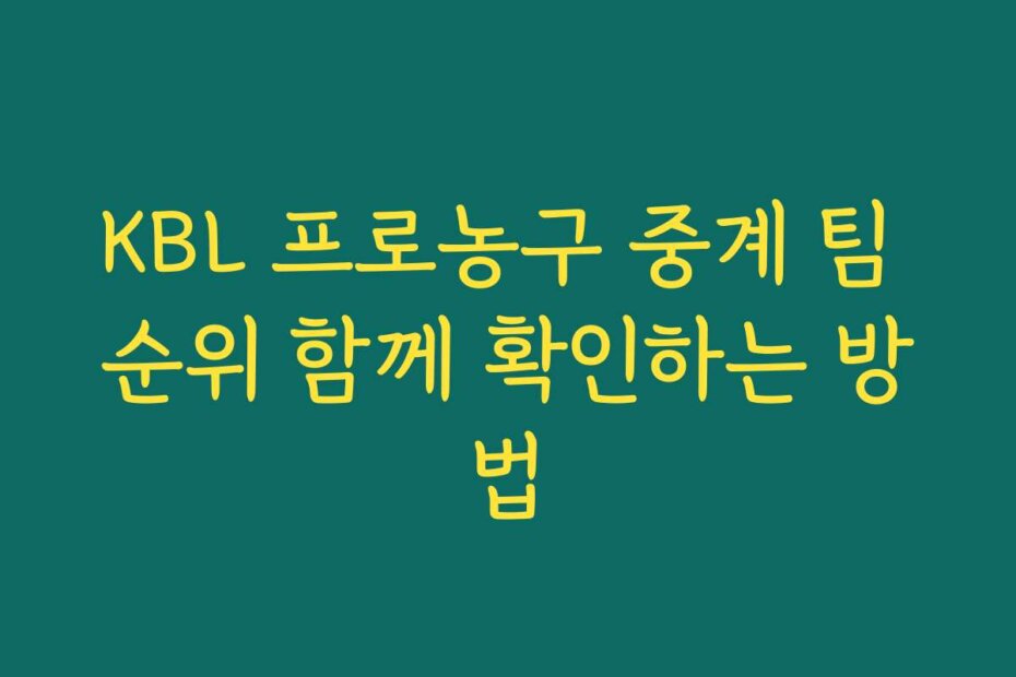 KBL 프로농구 중계 팀 순위 함께 확인하는 방법