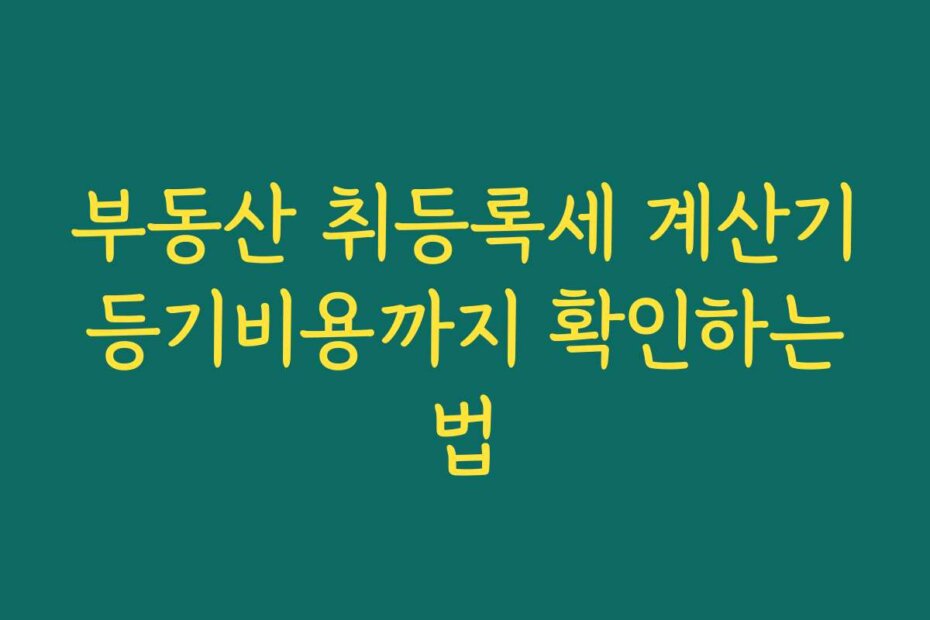 부동산 취등록세 계산기 등기비용까지 확인하는 법