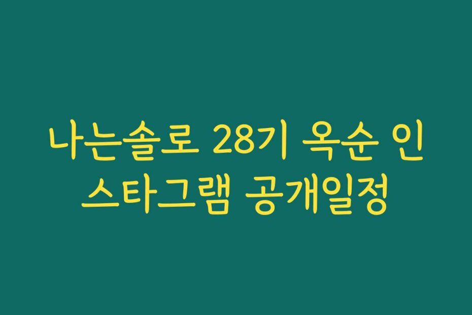 나는솔로 28기 옥순 인스타그램 공개일정