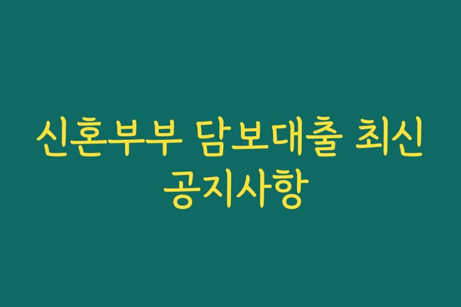 신혼부부 담보대출 최신 공지사항