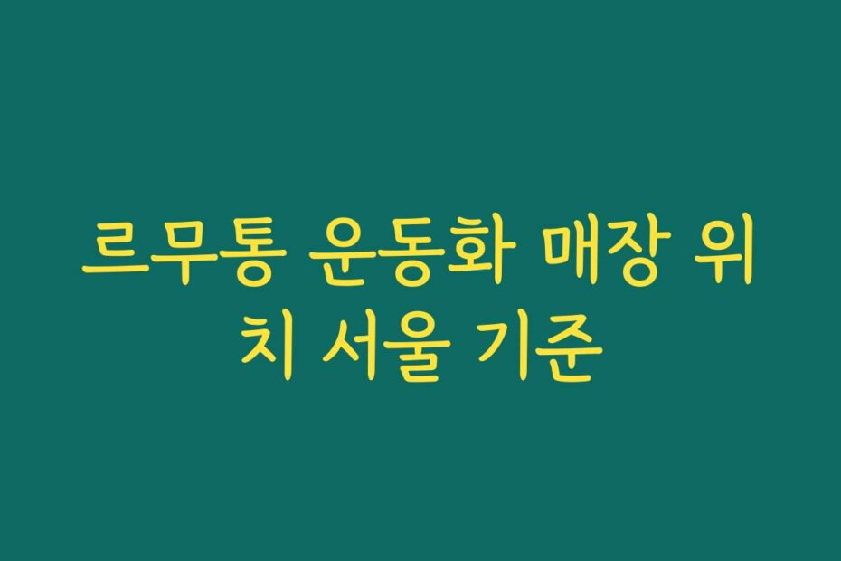 르무통 운동화 매장 위치 서울 기준