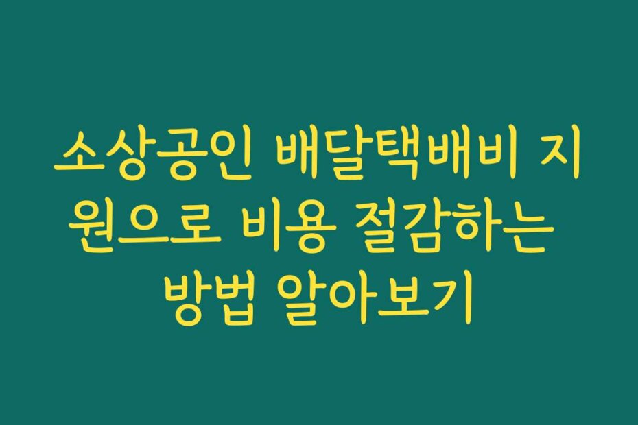 소상공인 배달택배비 지원으로 비용 절감하는 방법 알아보기