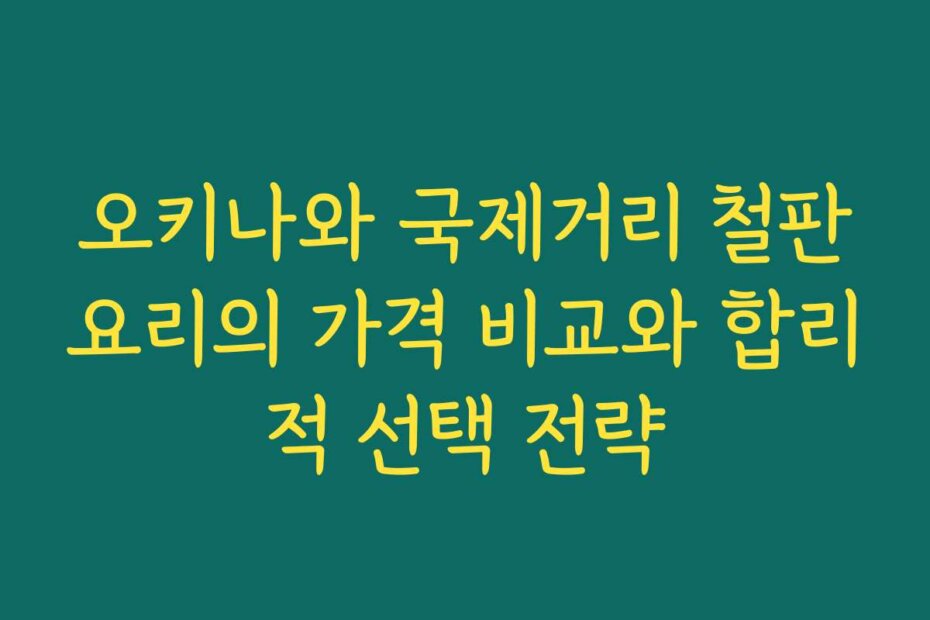 오키나와 국제거리 철판요리의 가격 비교와 합리적 선택 전략