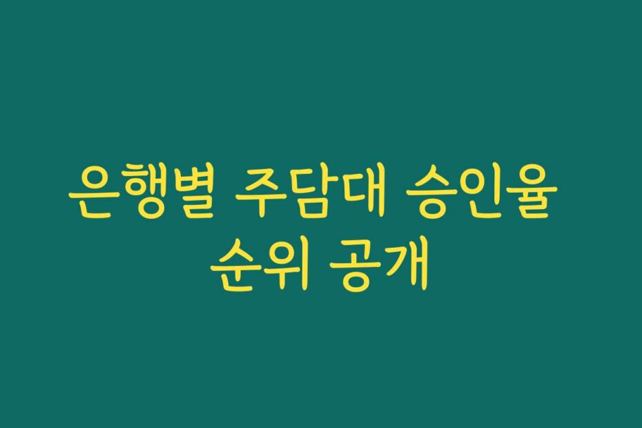 은행별 주담대 승인율 순위 공개