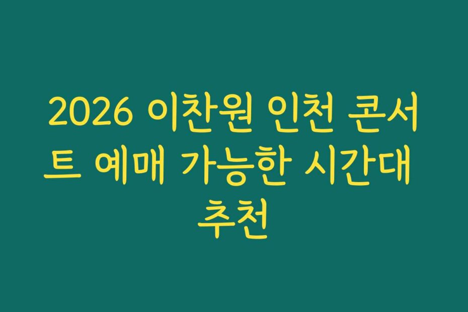 2026 이찬원 인천 콘서트 예매 가능한 시간대 추천